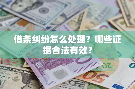 济南借条纠纷怎么处理?哪些证据合法有效? 济南借条纠纷怎么处理?哪些证据合法有效?