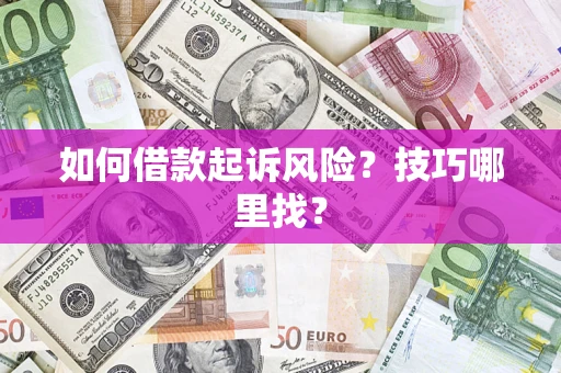 济南如何借款起诉风险?技巧哪里找? 济南如何借款起诉风险?技巧哪里找?